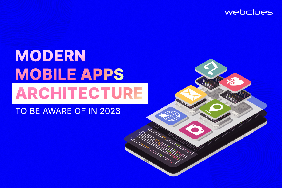Modern Mobile Apps Architecture to be Aware of in 2023