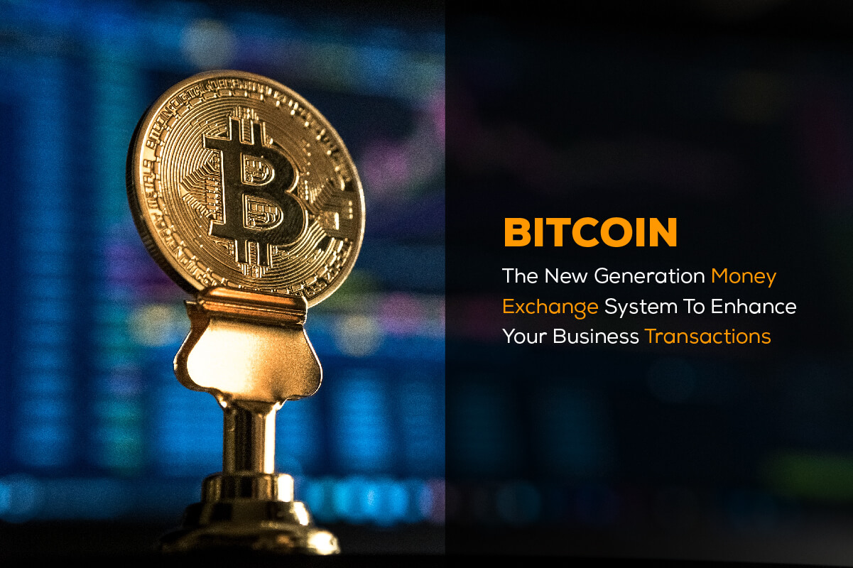 Bitcoin the new generation money exchange system to enhance your Business Transactions