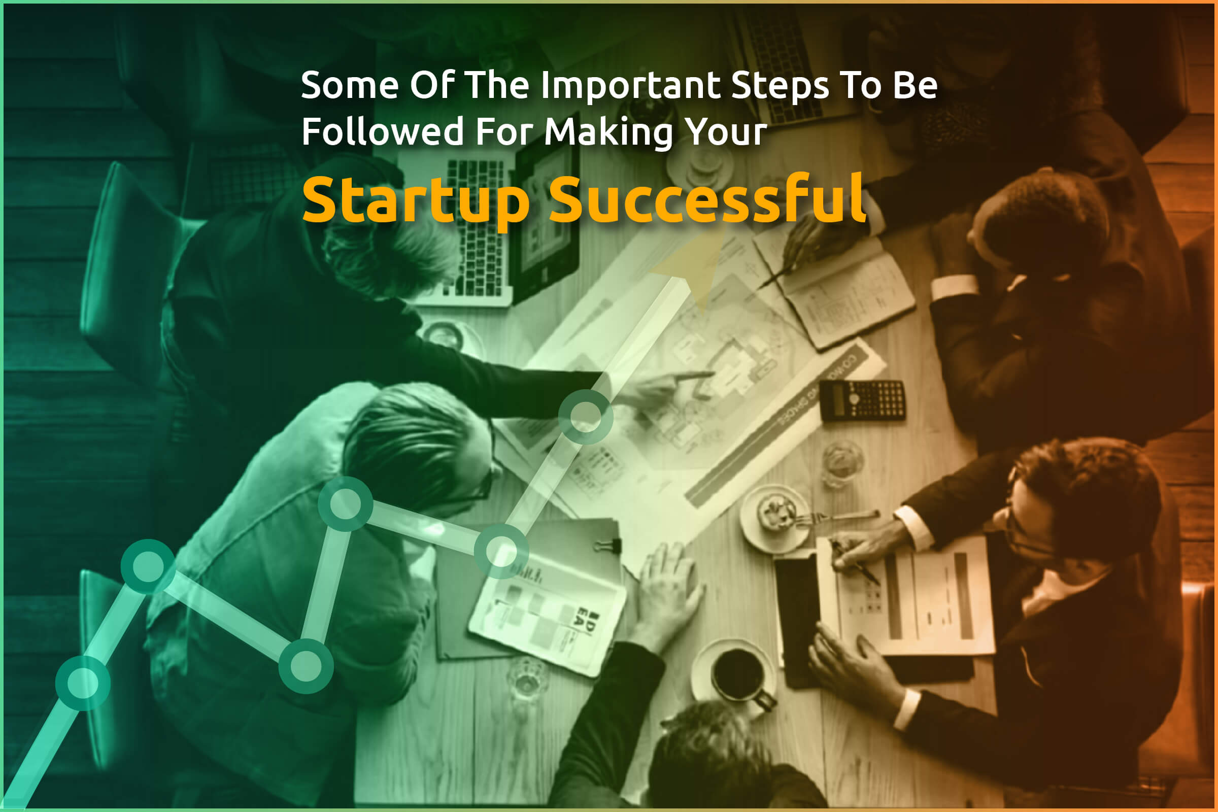 Some of the important steps to be followed for making your Startup Successful