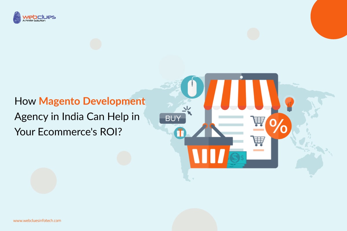 How Magento Development Agency in India Can Help in Your Ecommerce's ROI