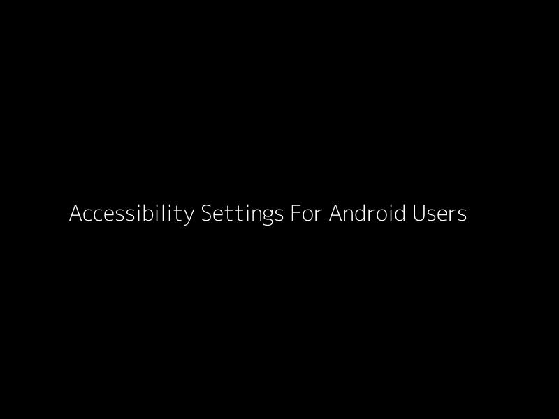 Accessibility Settings For Android Users