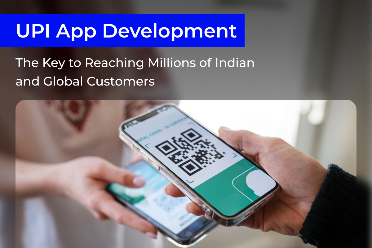 How UPI App Development Can Unlock Millions of Customers in India and Beyond