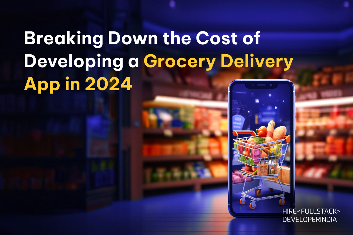Breaking Down the Cost of Developing a Grocery Delivery App in 2024