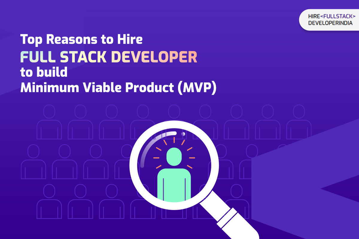 Top Reasons to Hire Full Stack Developer to Build Minimum Viable Product (MVP)