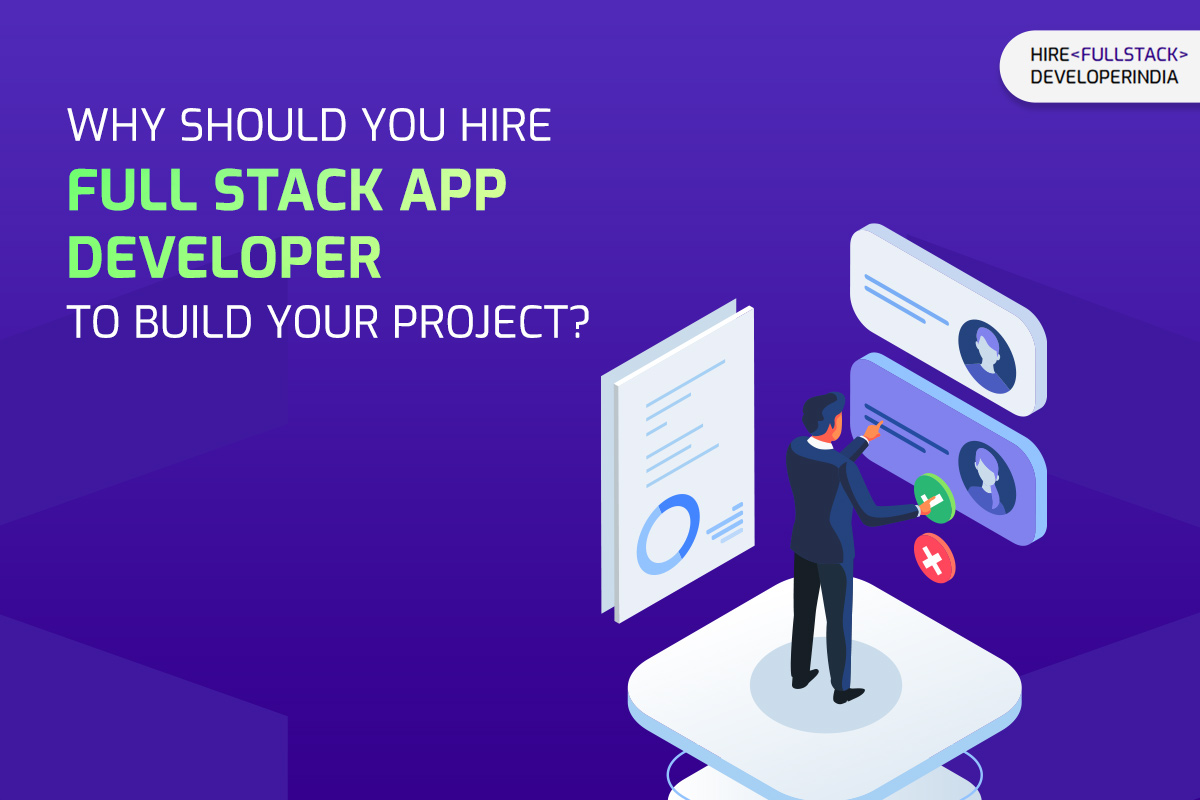 Why Should You Hire Full Stack App Developer to Build Your Project?